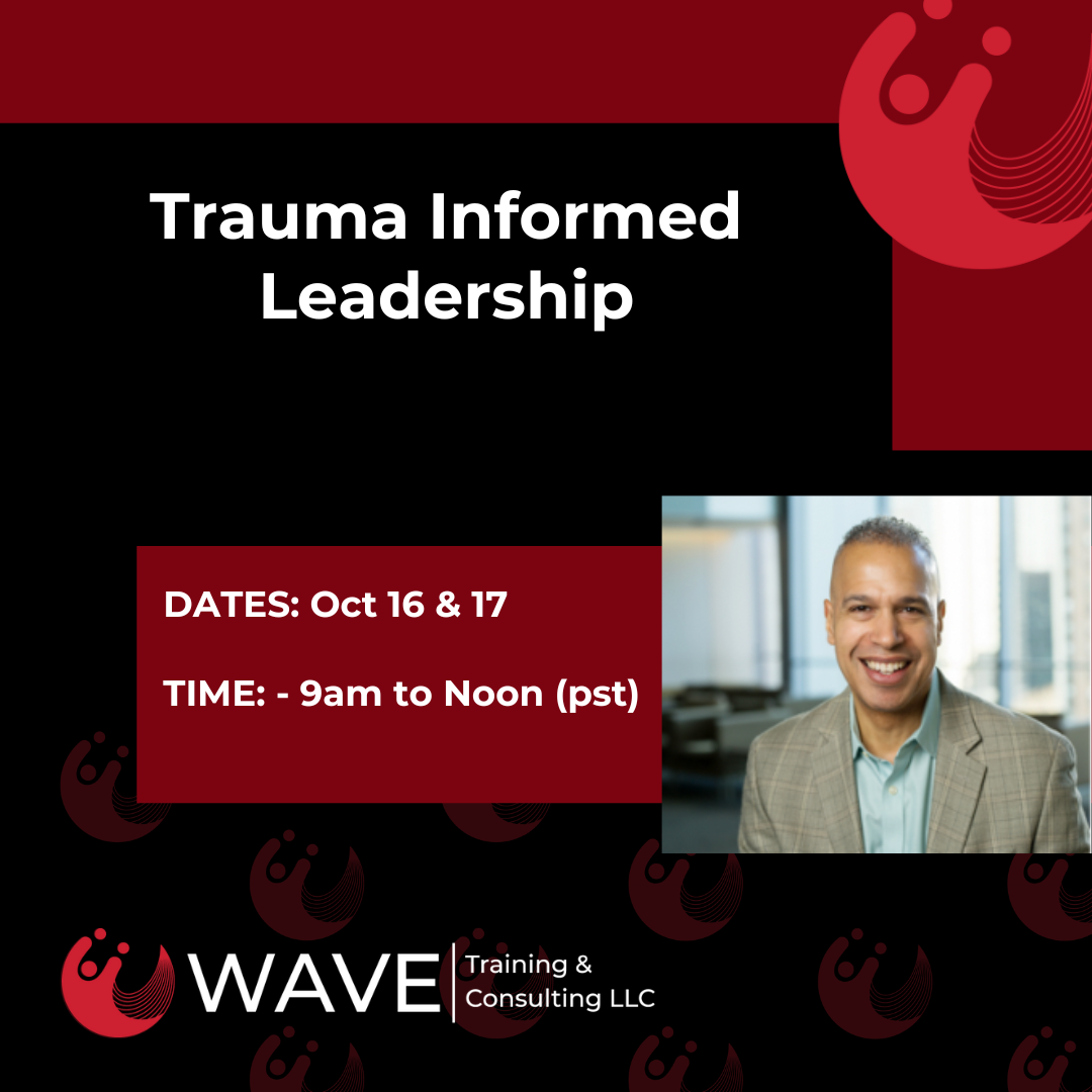 Trauma-Informed Leadership - Oct 16 & 17 - 9am to Noon (pst)